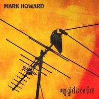 Mark Howard - My Girl is on Fire