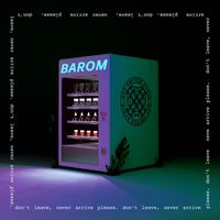 Barom - don't leave, never arrive please