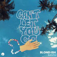 BLOND:ISH - Can't Let You Go