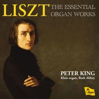 Peter King - LISZT: THE ESSENTIAL ORGAN WORKS