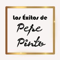 Pepe Pinto - Los Éxitos de Pepe Pinto
