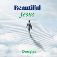 Douglas - Beautiful Jesus