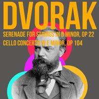 Dvorak - Dvorak Serenade For Strings In B Minor, Op22 & Cello Concerto In E Minor, Op104