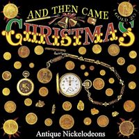 Paul Eakins - And Then Came Christmas: Antique Nickelodeons