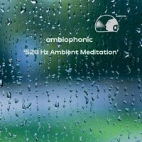 Ambiophonic - 528 Hz Ambient Meditation