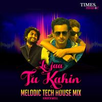 Arijit Singh - Le Jaa Tu Kahin (Melodic Tech House Mix)