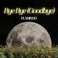 FLAMINGO - Bye Bye (Goodbye)