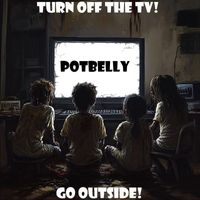 Potbelly - Turn off the Tv! Go Outside!