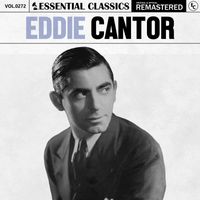 Eddie Cantor - Essential Classics, Vol. 272: Eddie Cantor