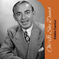 Eddie Cantor - Oh! Is She Dumb
