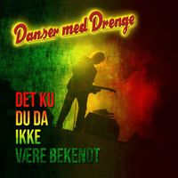Danser med Drenge - Det ku du da ikke være bekendt