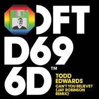 Todd Edwards - Can't You Believe? (Jay Robinson Extended Remix)