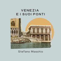 Stefano Maschio - Venezia E I Suoi Ponti