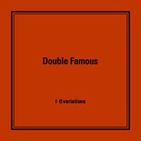 Double Famous - Six Variations