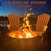 Pete Dawson - I'm With My Friends