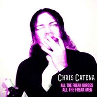 Chris Catena - All the Freak Horses...All the Freak Men