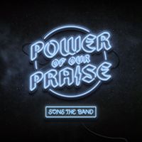 SONS THE BAND - Power Of Our Praise