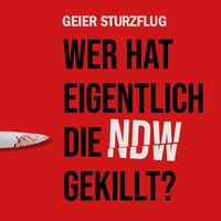 Geier Sturzflug - Wer hat eigentlich die NDW gekillt?