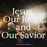 Sovereign Grace Music - Jesus, Our Judge and Our Savior