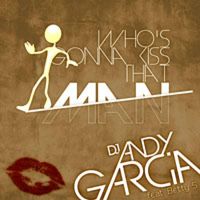 DJ Andy Garcia - Who's Gonna Kiss That Man
