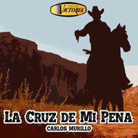 Carlos Murillo - La Cruz De Mi Pena