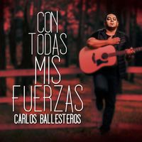 Carlos Ballesteros - Con todas mis fuerzas