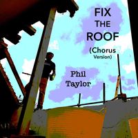 Phil Taylor - Fix the Roof (Chorus Version)