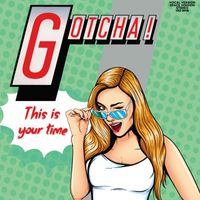 Gotcha! - This Is Your Time