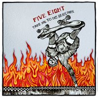 Five Eight - Take Me To The Skatepark