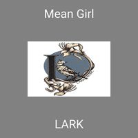 LARK - Mean Girl
