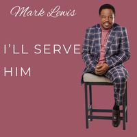 Mark Lewis - I'll Serve Him