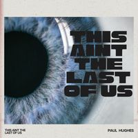Paul Hughes - This Ain't the Last of Us