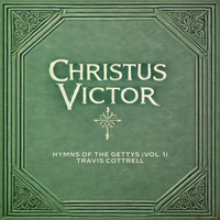 Travis Cottrell - Christus Victor: Hymns Of The Gettys, Vol. 1