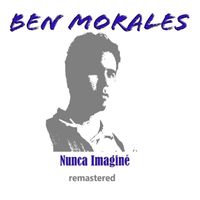 Ben Morales - Nunca Imagine (Remastered)
