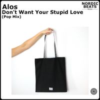Alos - Don't Want Your Stupid Love (Pop Mix)