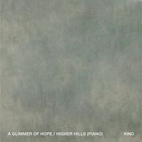 Kino - A Glimmer of Hope / Higher Hills (Piano)