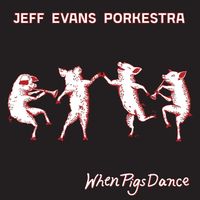 Jeff Evans Porkestra - When Pigs Dance