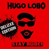 Hugo Lobo - Stay Rude! (Deluxe Edition)