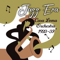 Casa Loma Orchestra - Jazz Era, Casa Loma Orchestra 1933-37