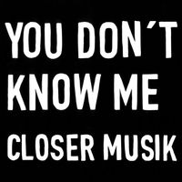 Closer Musik - You Don't Know Me