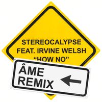 Stereocalypse - How No - Âme Remix (feat. Irvine Welsh)