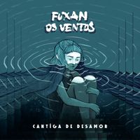 Fuxan Os Ventos - Cantiga de Desamor