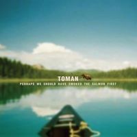 Tomàn - Perhaps We Should Have Smoked the Salmon First