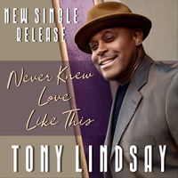 Tony Lindsay - Never Knew Love Like This