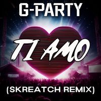 G-Party - Ti Amo (Skreatch Remix)