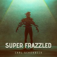 Carl Schonbeck - Super Frazzled