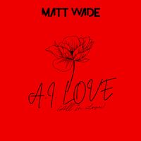 Matt Wade - A.I. Love (All In Love)
