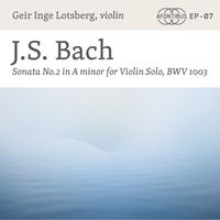 Geir Inge Lotsberg - Sonata No. 2 in A Minor for Violin Solo, BWV 1003