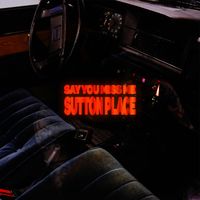 Sutton Place - Say You Miss Me