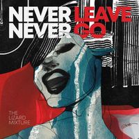 The Lizard Mixture - Never Leave Never Go